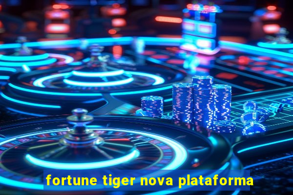 fortune tiger nova plataforma